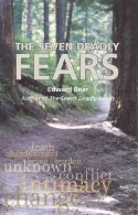 The Seven Deadly FEARS - fear of . . . death, abandonment, being a burden, the unknown, conflict, intimacy, change Fears are what keep us from enjoying life and living in the sunlight of the spirit. As some anonymous troll once said &ldquo;Fear is the prison of the heart.&rdquo; by Edward Bear